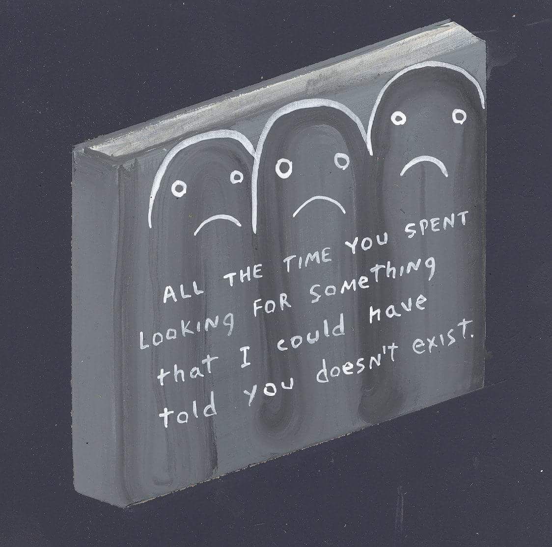 This meme is a humorous illustration of a person's emotions after being ghosted by someone. The image shows a series of three cartoon faces with increasingly disappointed and frustrated expressions. The text on the image reads: "All the time you spent looking for something I could have told you didn't exist."